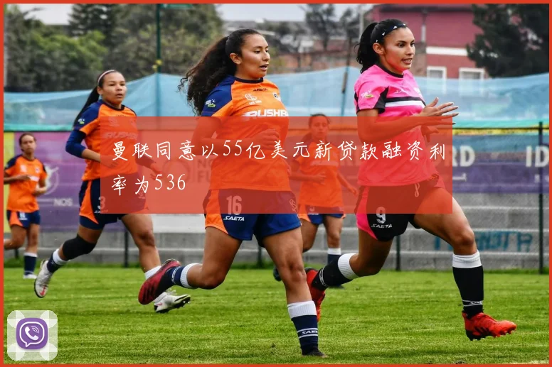 曼联同意以55亿美元新贷款融资利率为536